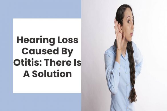 Hearing Loss Caused By Otitis: There Is A Solution