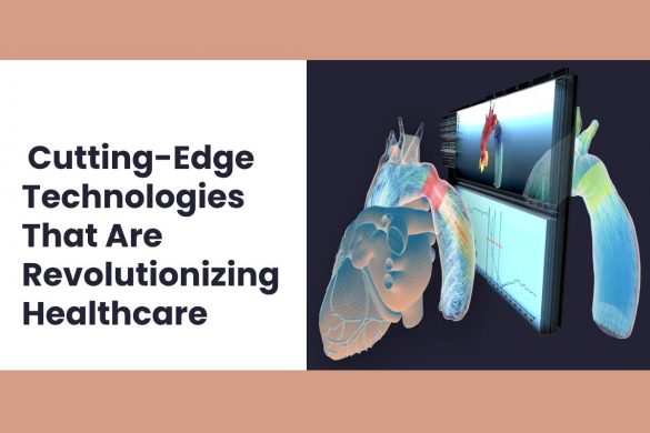 5 Cutting-Edge Technologies That Are Revolutionizing Healthcare