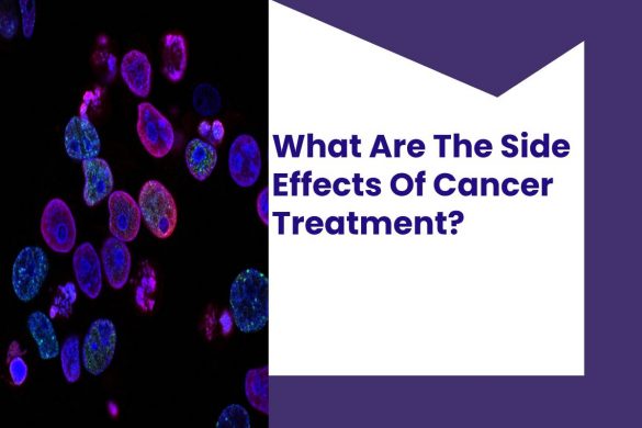 What Are The Side Effects Of Cancer Treatment?
