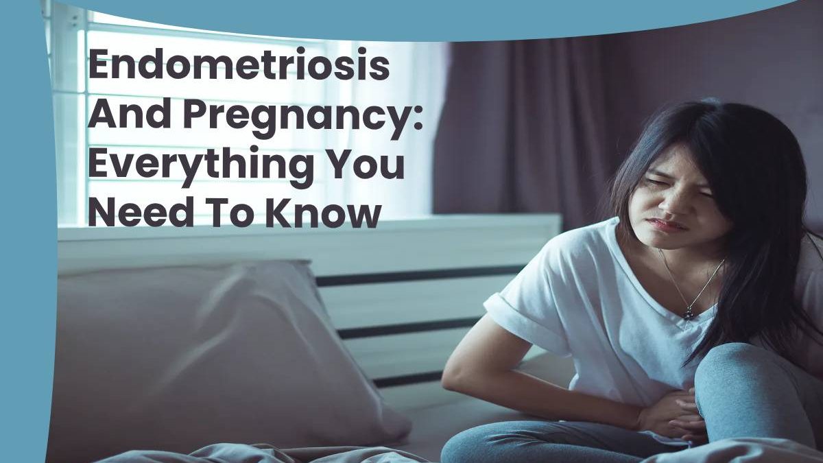Endometriosis And Pregnancy: Everything You Need To Know
