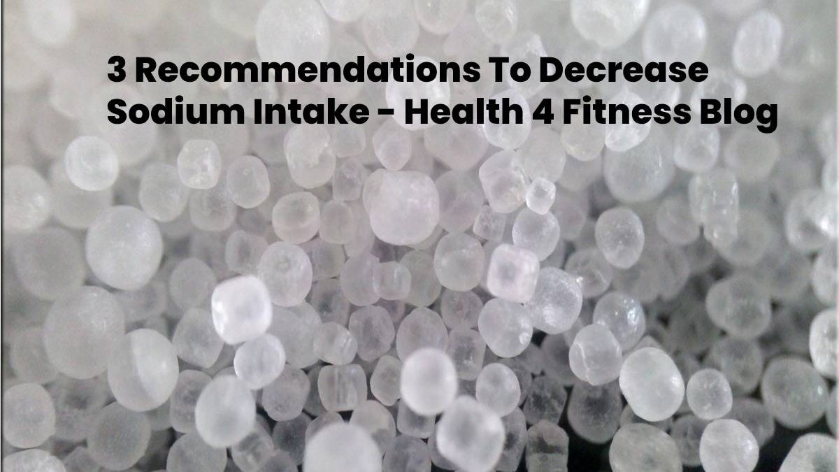 3 Recommendations To Decrease Sodium Intake