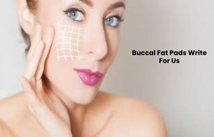Buccal Fat Pads Write For Us