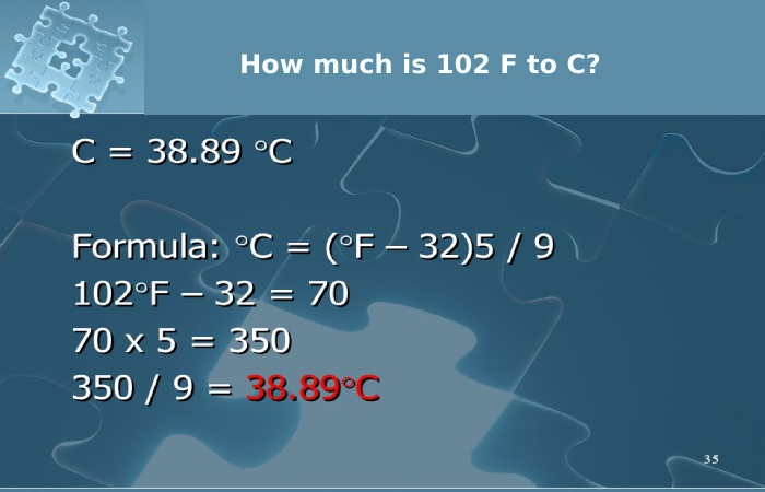 How much is 102 F to C?