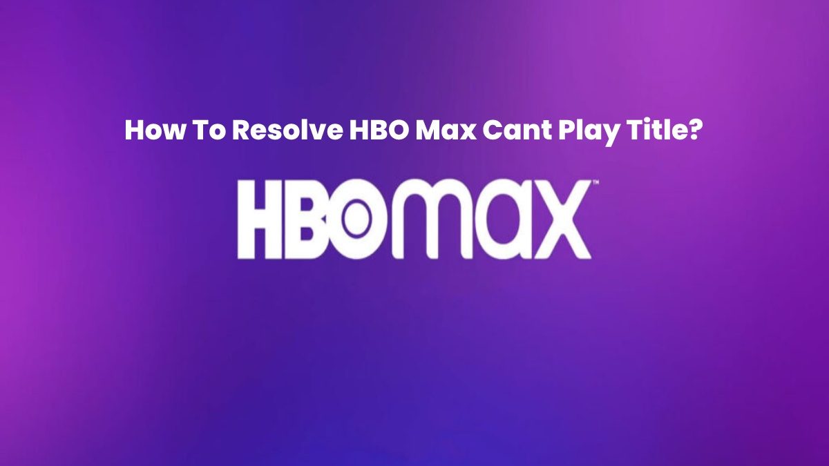 How To Resolve HBO Max Cant Play Title?