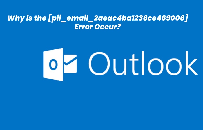 Why is the [pii_email_2aeac4ba1236ce469006] Error Occur?
