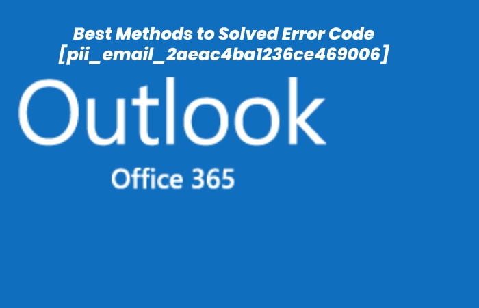 Best Methods to Solved Error Code [pii_email_2aeac4ba1236ce469006]
