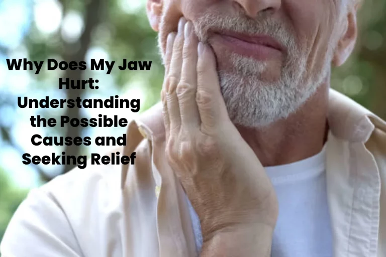 Why Does My Jaw Hurt: Understanding the Possible Causes and Seeking Relief